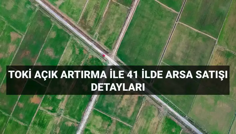 TOKİ 41 İlde 306 Arsa Satışı Gerçekleştiriyor: Detaylı Bilgiler Burada!